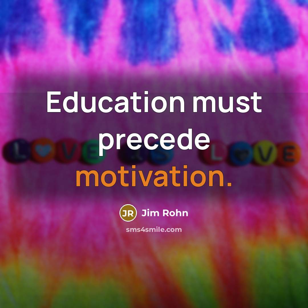 “Education must precede motivation.…” quote by Jim Rohn