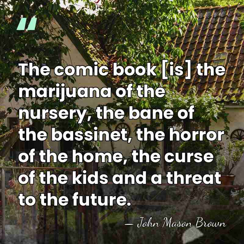 The comic book [is] the marijuana of the nursery, the bane of&hellip; - John Mason Brown