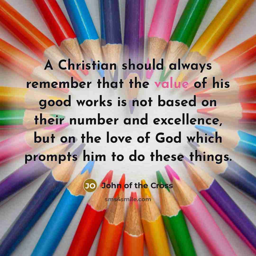 “A Christian should always remember that the value of his…” quote by John of the Cross