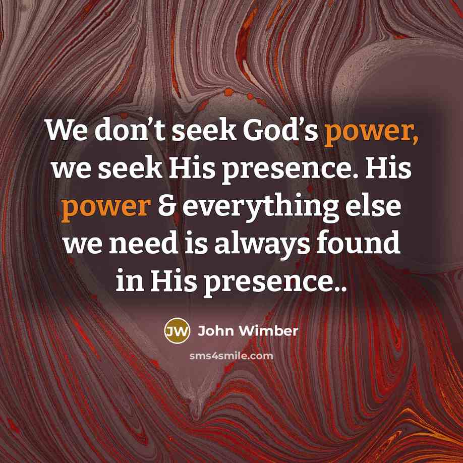 “We don’t seek God’s power, we seek His presence. His…” quote by John Wimber
