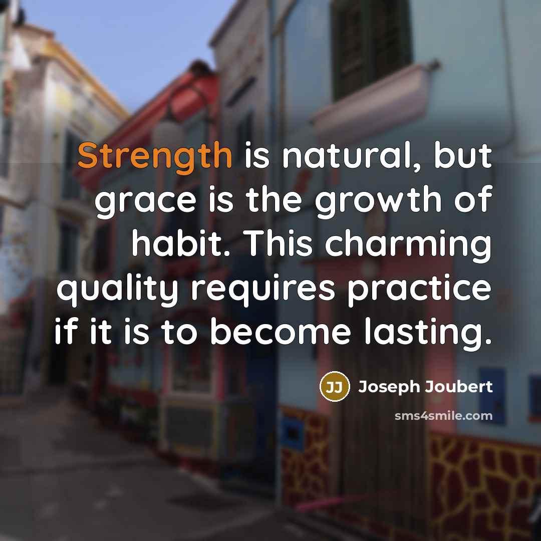 “Strength is natural, but grace is the growth of habit.…” quote by Joseph Joubert