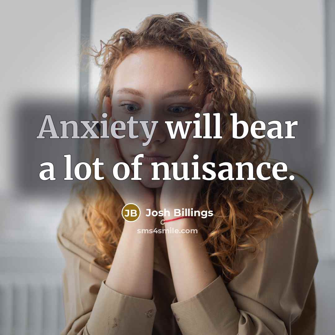 “Anxiety will bear a lot of nuisance.…” quote by Josh Billings