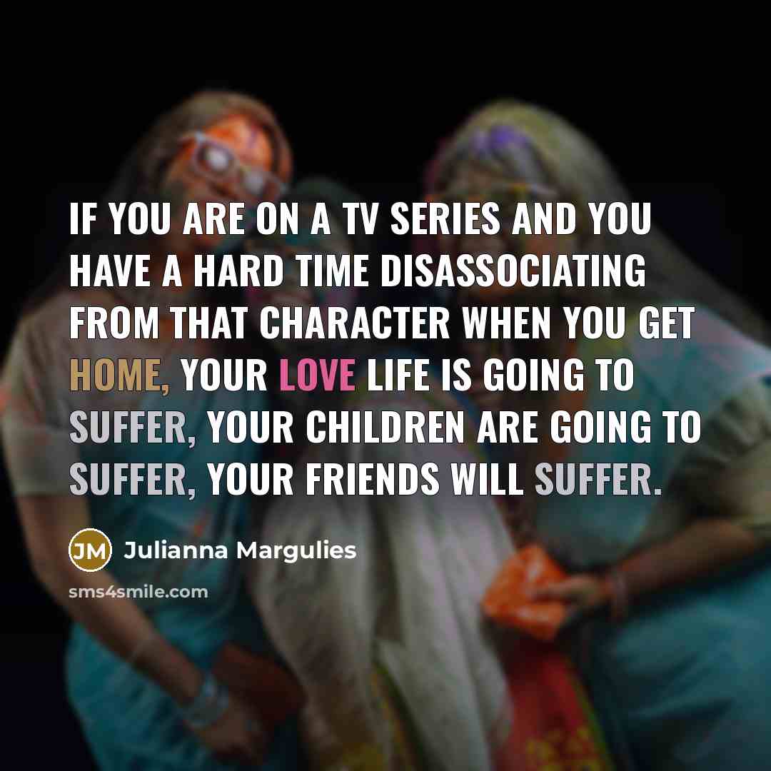 “If you are on a TV series and you have…” quote by Julianna Margulies