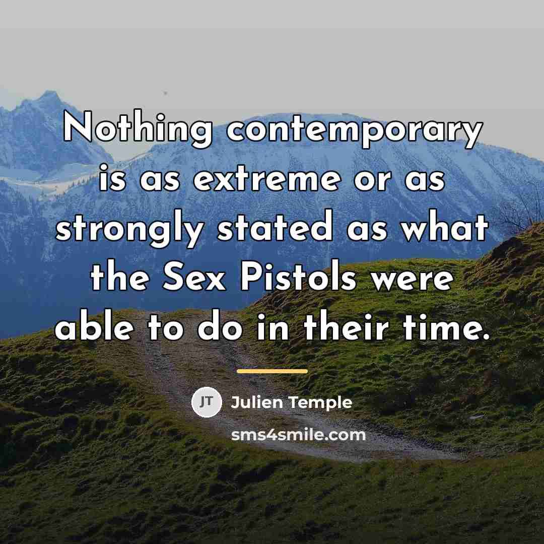 “Nothing contemporary is as extreme or as strongly stated as…” quote by Julien Temple