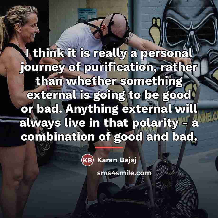 “I think it is really a personal journey of purification,…” quote by Karan Bajaj