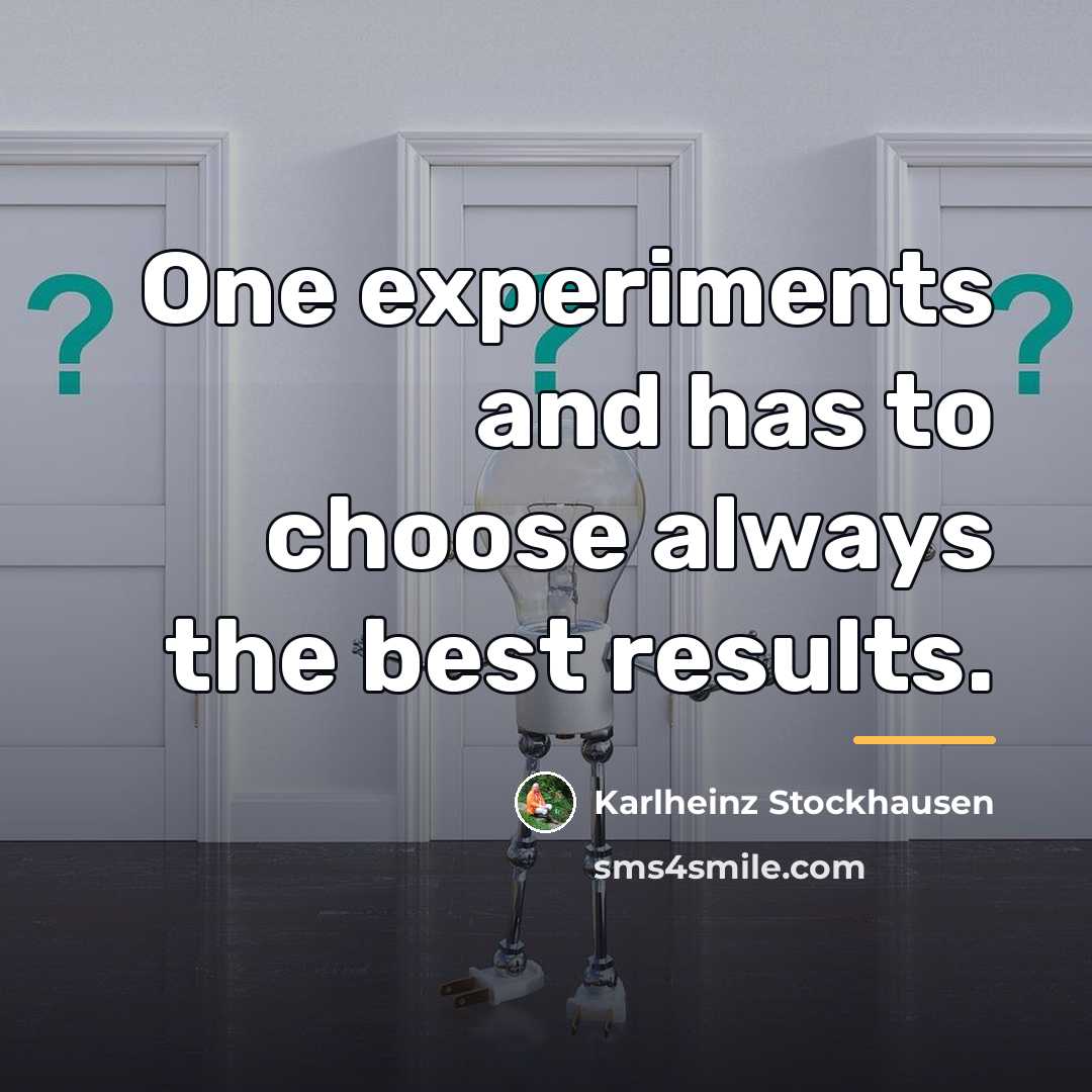 “One experiments and has to choose always the best results.…” quote by Karlheinz Stockhausen