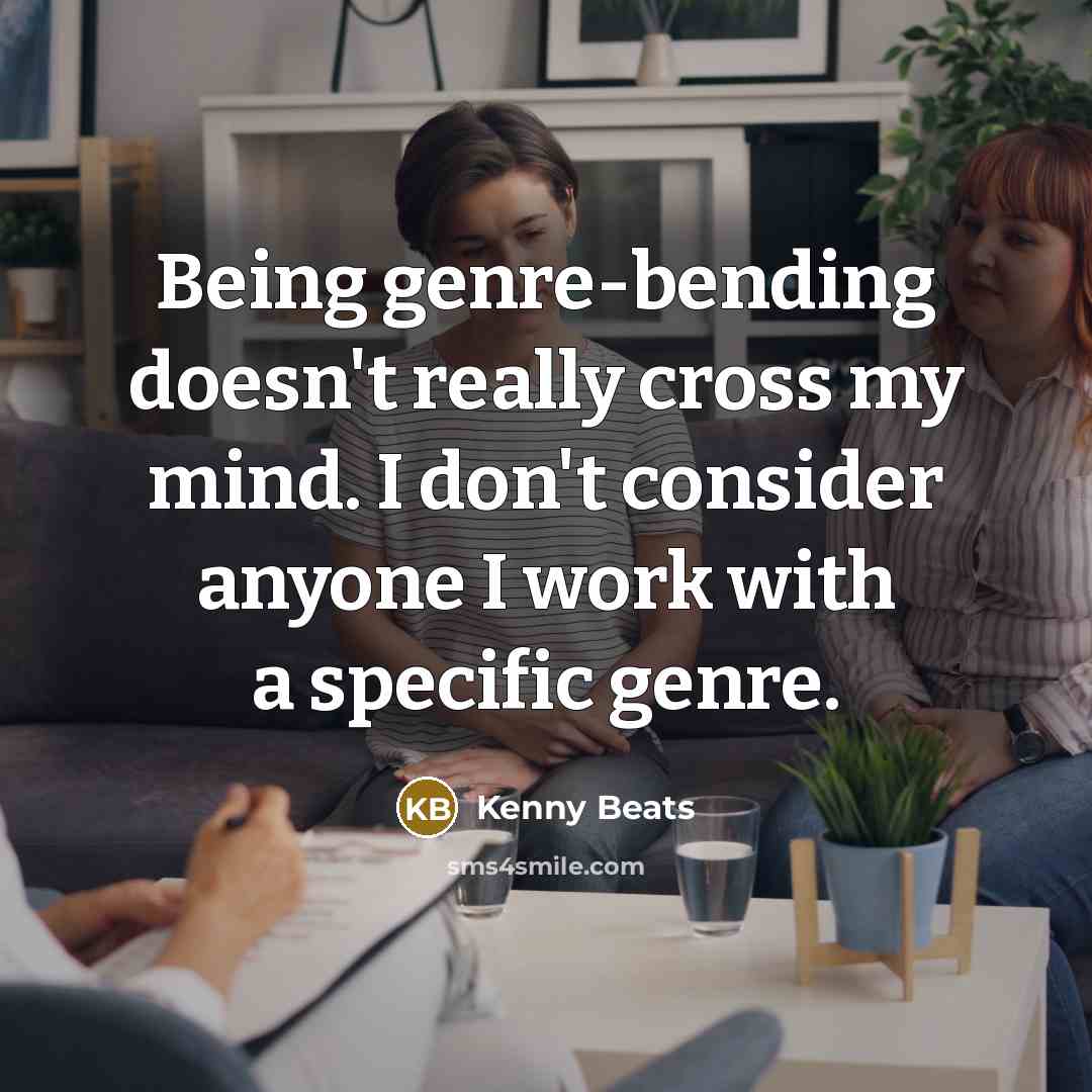 “Being genre-bending doesn't really cross my mind. I don't consider…” quote by Kenny Beats