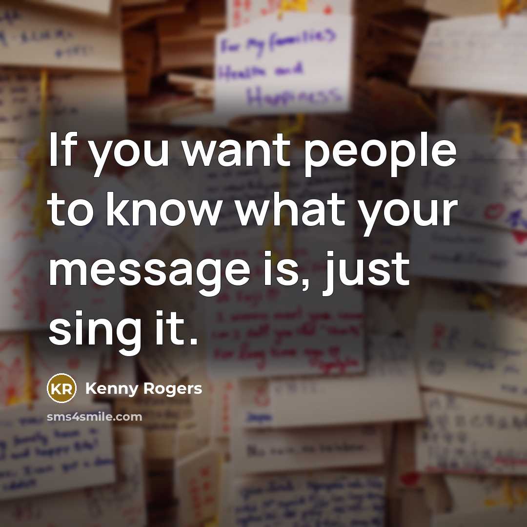 “If you want people to know what your message is,…” quote by Kenny Rogers