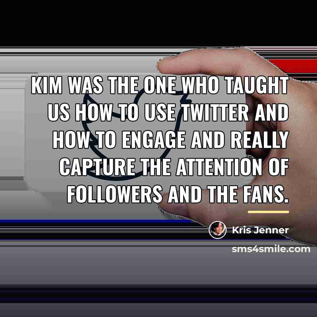 “Kim was the one who taught us how to use…” quote by Kris Jenner