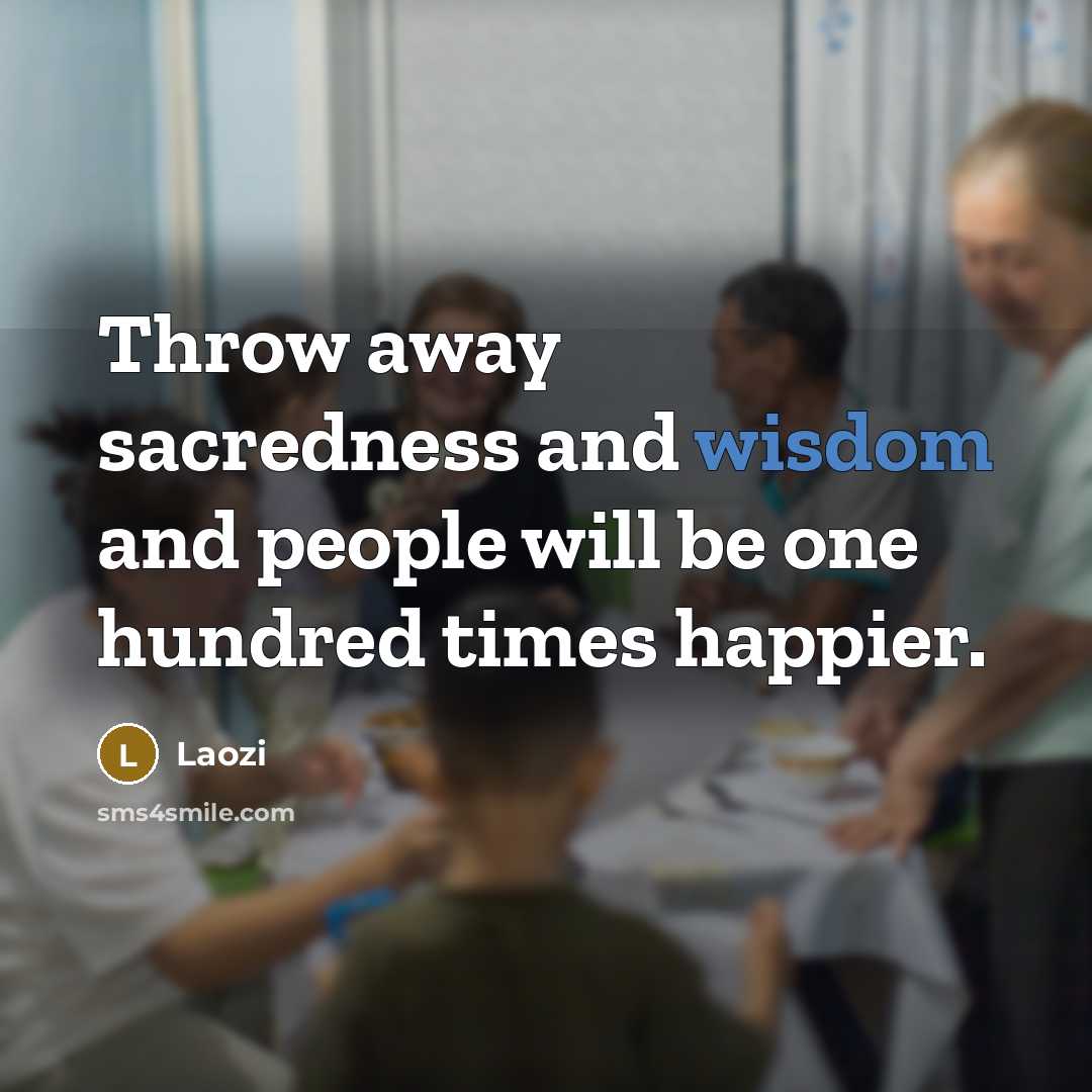 “Throw away sacredness and wisdom and people will be one…” quote by Laozi