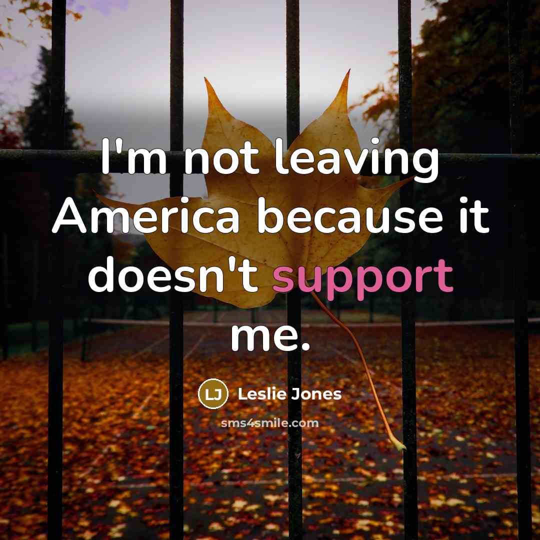 “I'm not leaving America because it doesn't support me.…” quote by Leslie Jones
