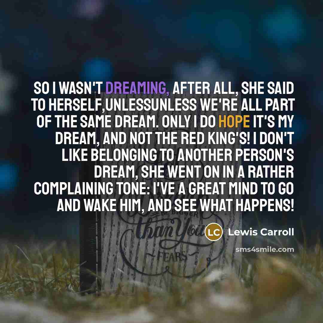 “So I wasn't dreaming, after all, she said to herself,unlessunless…” quote by Lewis Carroll