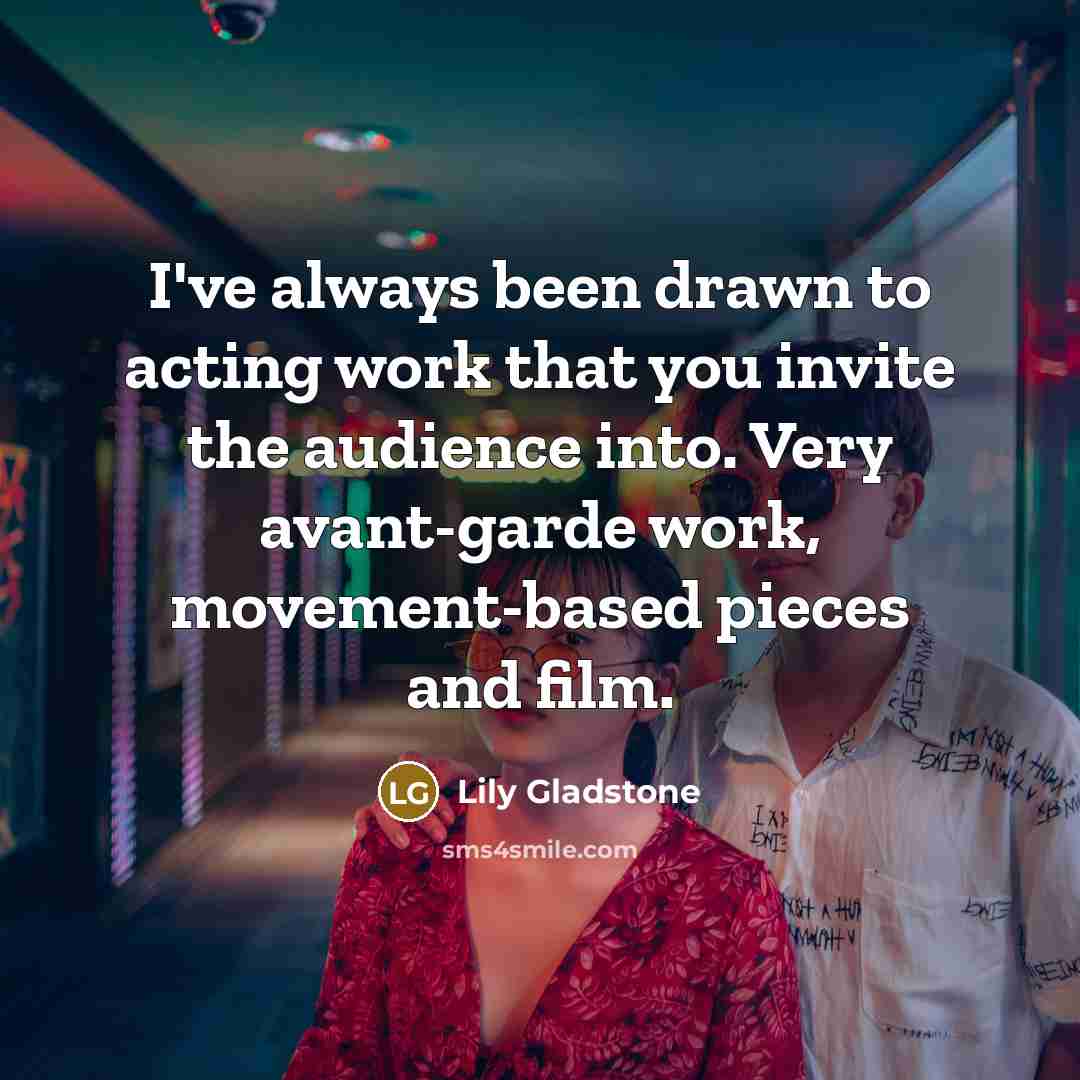 “I've always been drawn to acting work that you invite…” quote by Lily Gladstone
