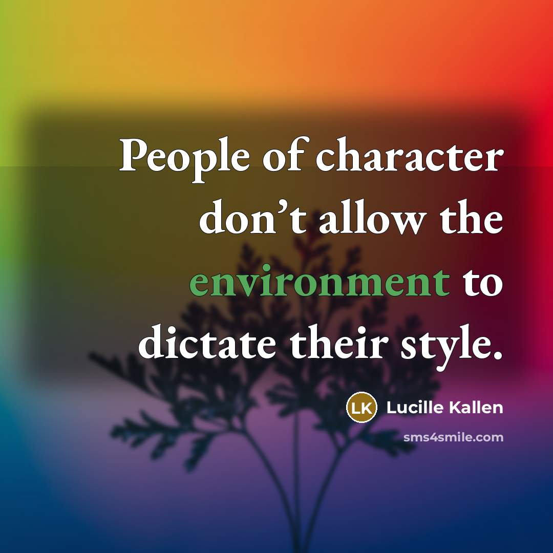 “People of character don’t allow the environment to dictate their…” quote by Lucille Kallen