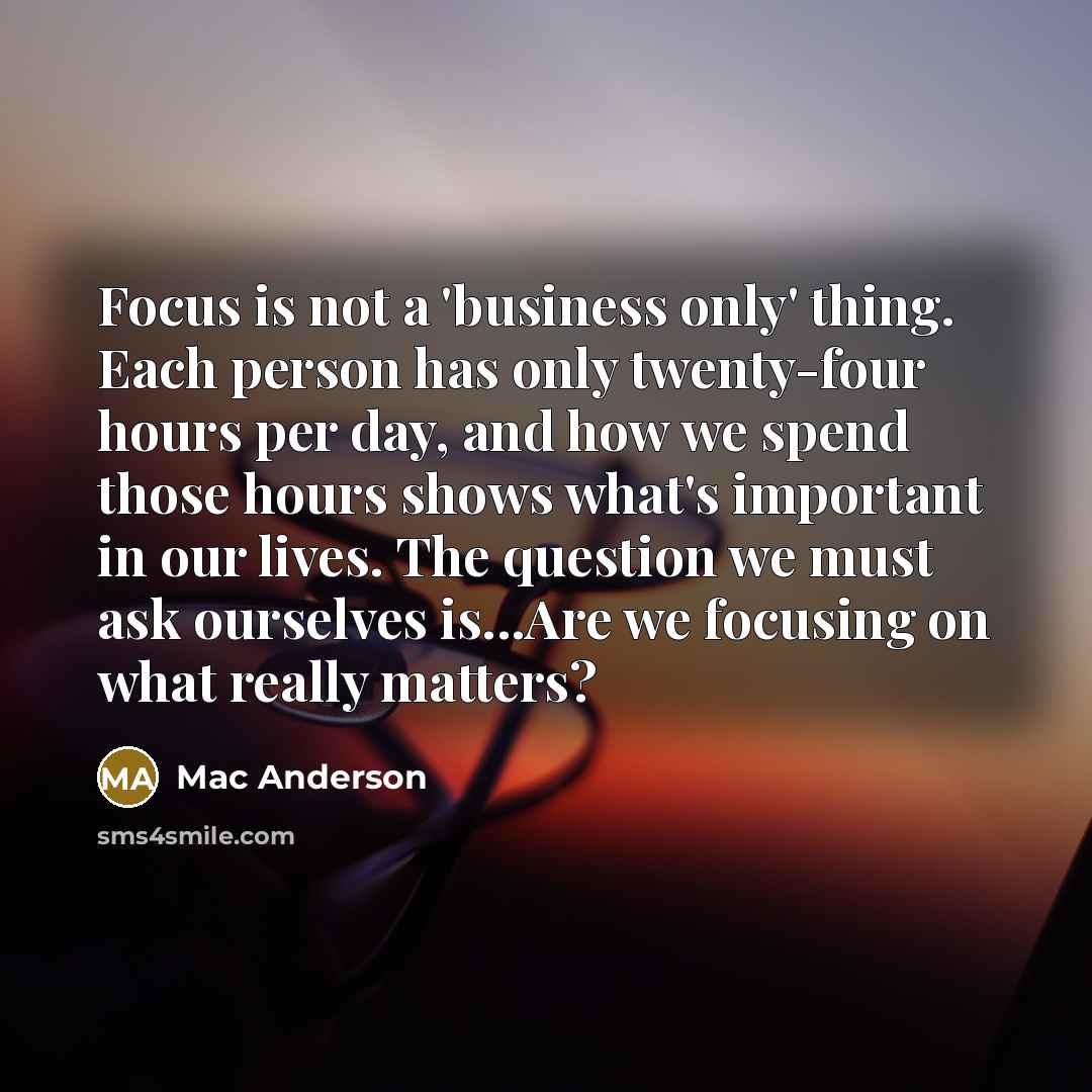 “Focus is not a 'business only' thing. Each person has…” quote by Mac Anderson