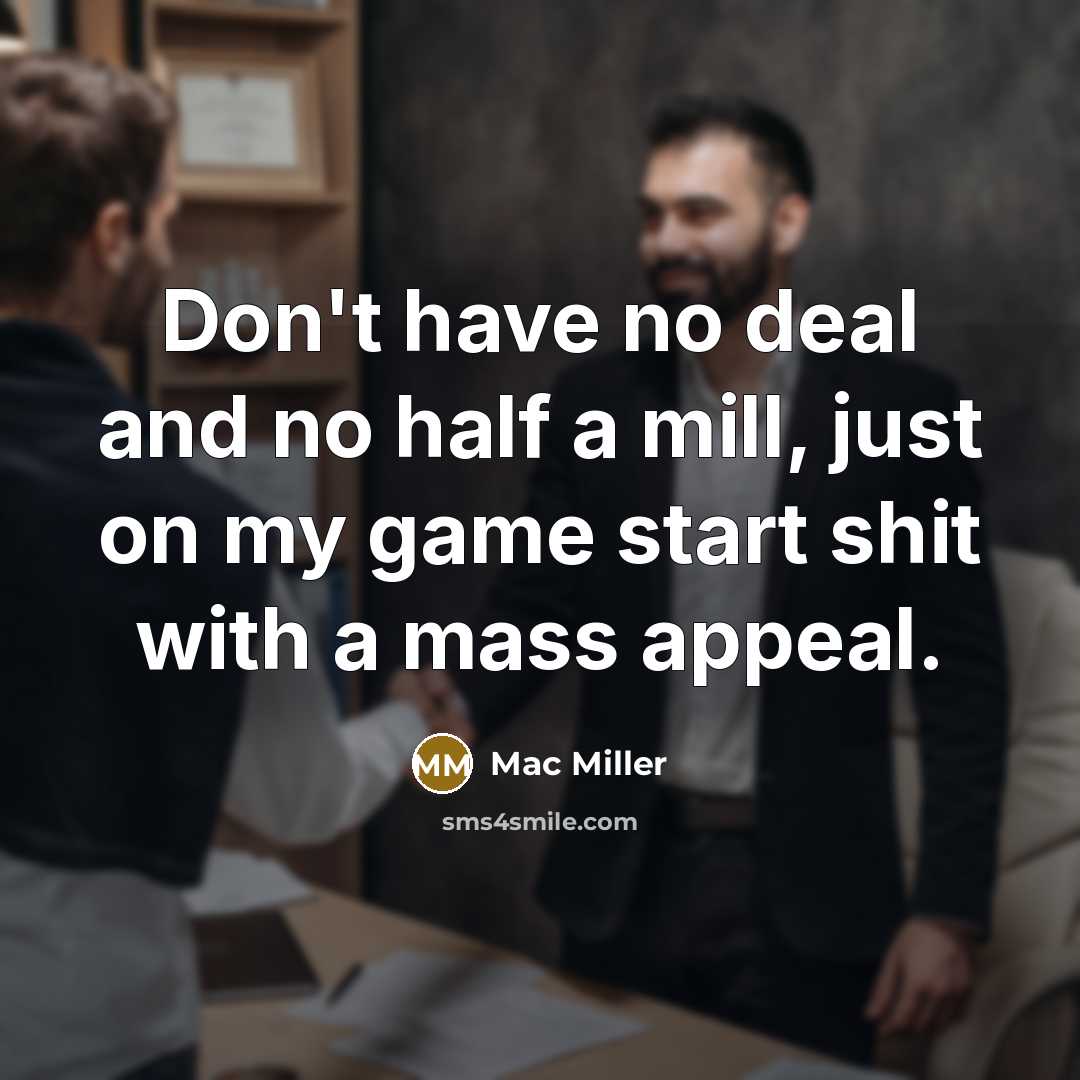 “Don't have no deal and no half a mill, just on my game start shit with a mass appeal.” quote by Mac Miller