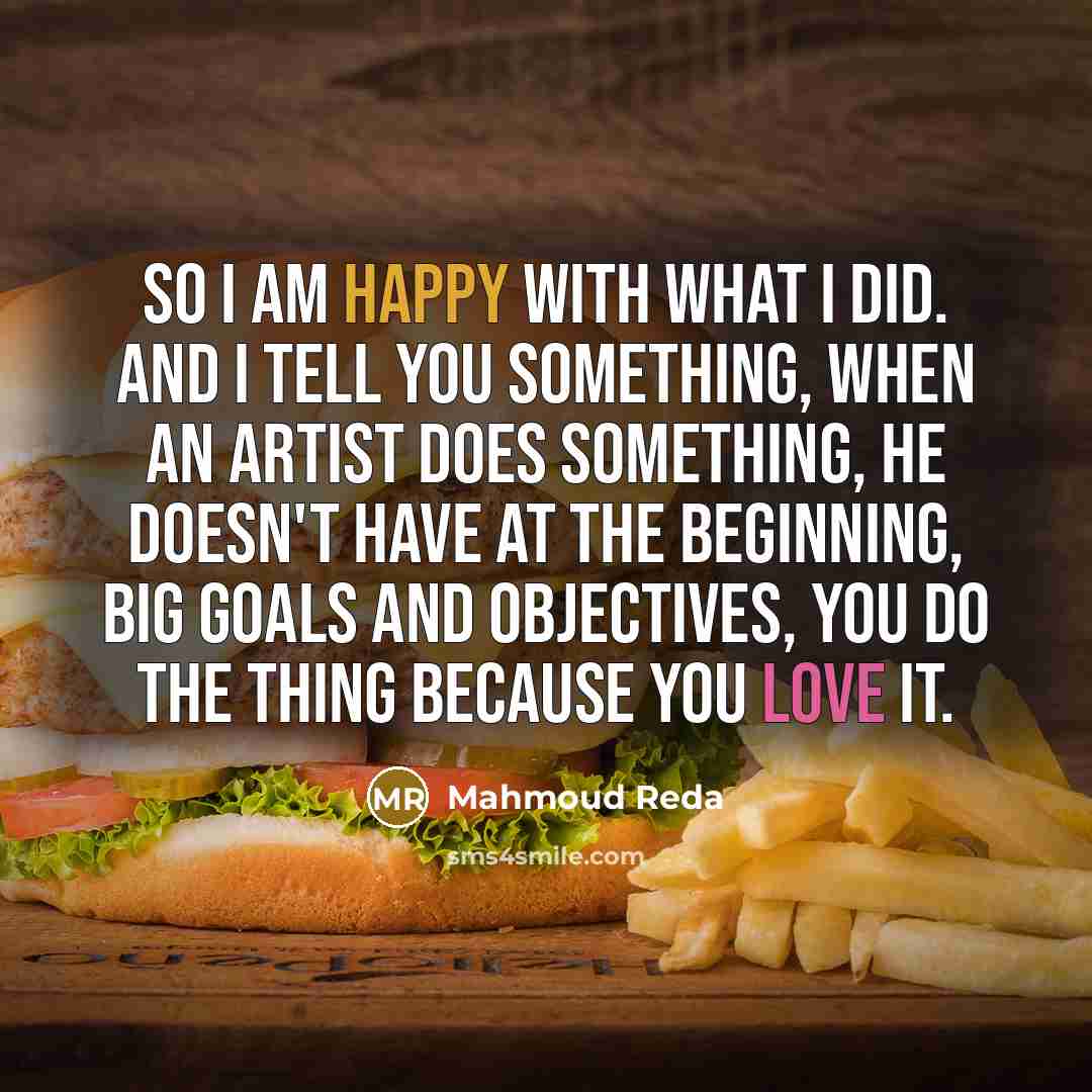 “So I am happy with what I did. And I…” quote by Mahmoud Reda