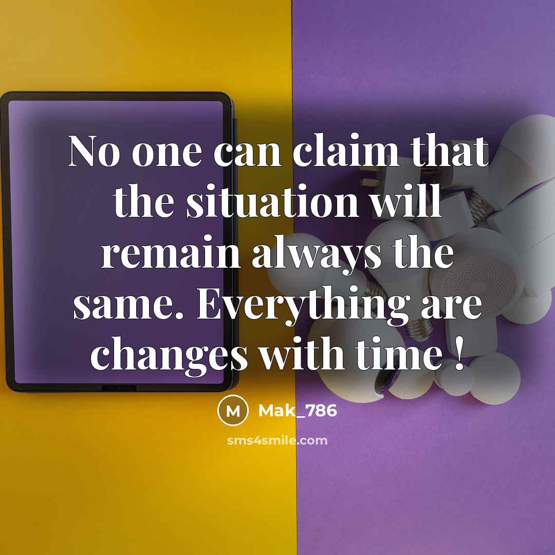 “No one can claim that the situation will remain always…” quote by Mak_786