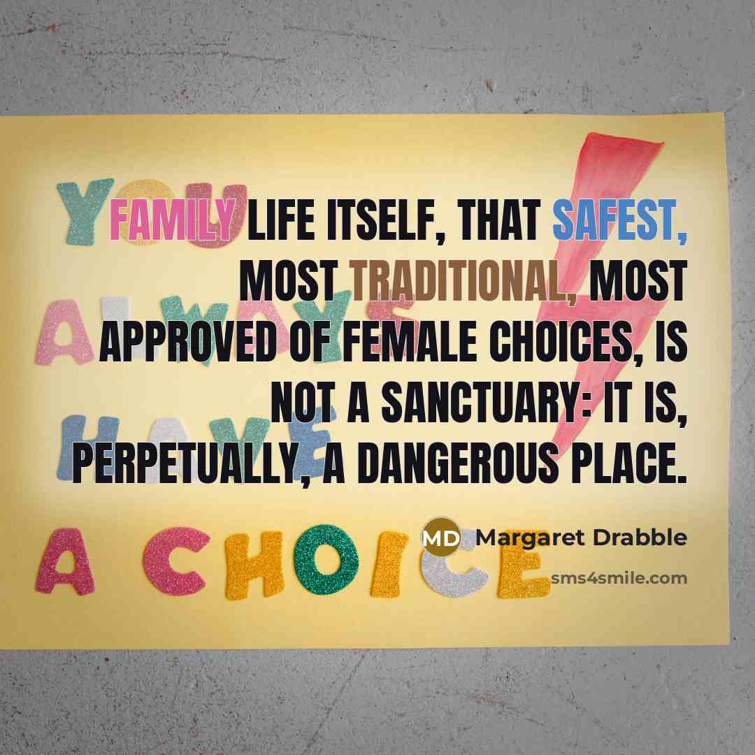 “Family life itself, that safest, most traditional, most approved of…” quote by Margaret Drabble