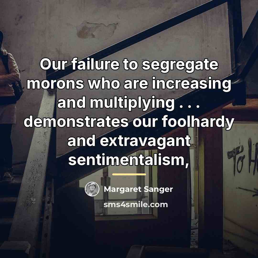 “Our failure to segregate morons who are increasing and multiplying…” quote by Margaret Sanger