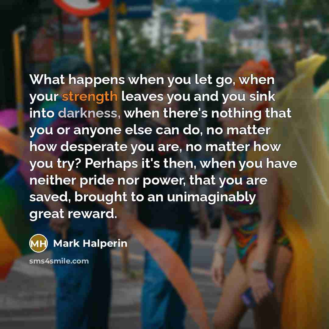 “What happens when you let go, when your strength leaves…” quote by Mark Halperin