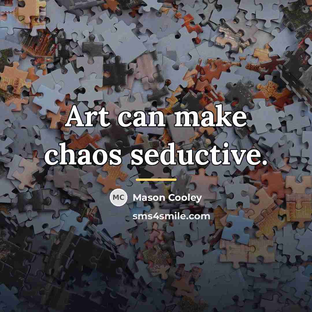 “Art can make chaos seductive.…” quote by Mason Cooley