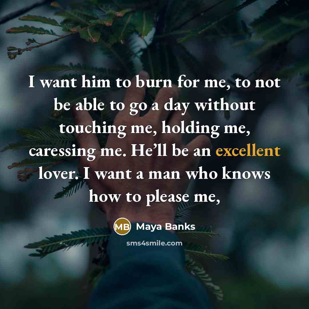 “I want him to burn for me, to not be…” quote by Maya Banks