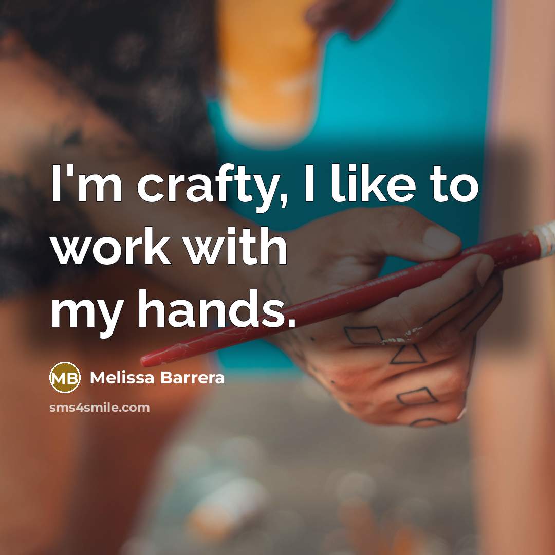 “I'm crafty, I like to work with my hands.…” quote by Melissa Barrera