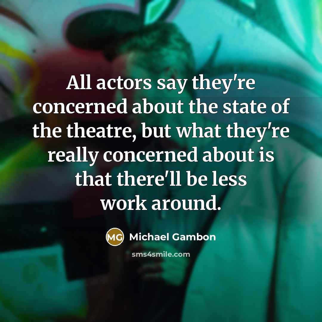 “All actors say they're concerned about the state of the…” quote by Michael Gambon