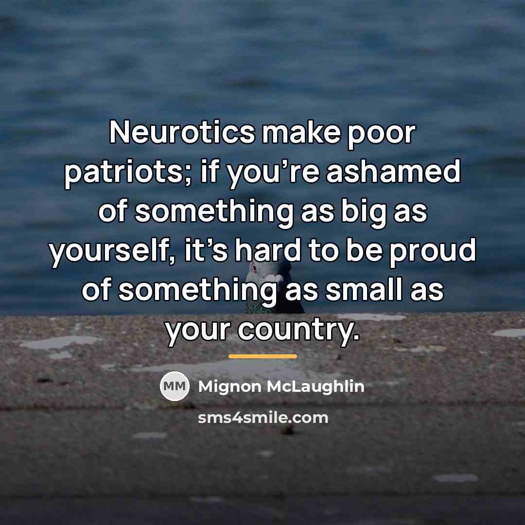 “Neurotics make poor patriots; if you're ashamed of something as…” quote by Mignon McLaughlin