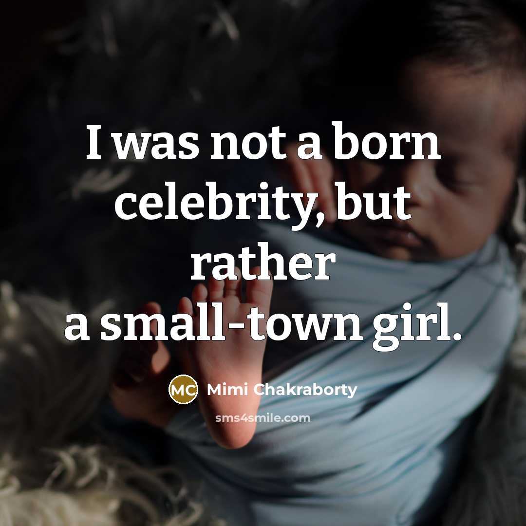 “I was not a born celebrity, but rather a small-town…” quote by Mimi Chakraborty