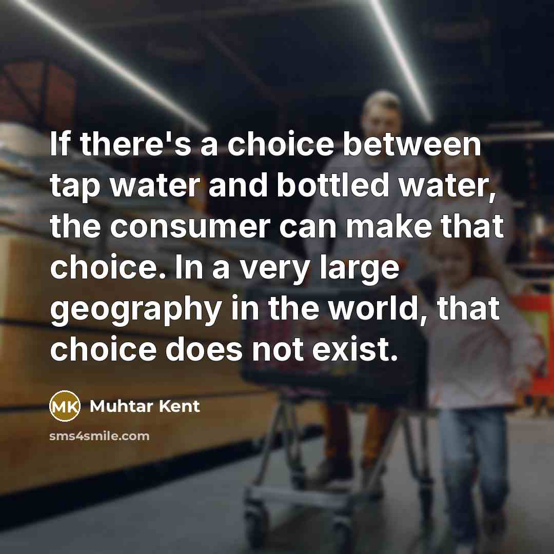 “If there's a choice between tap water and bottled water,…” quote by Muhtar Kent