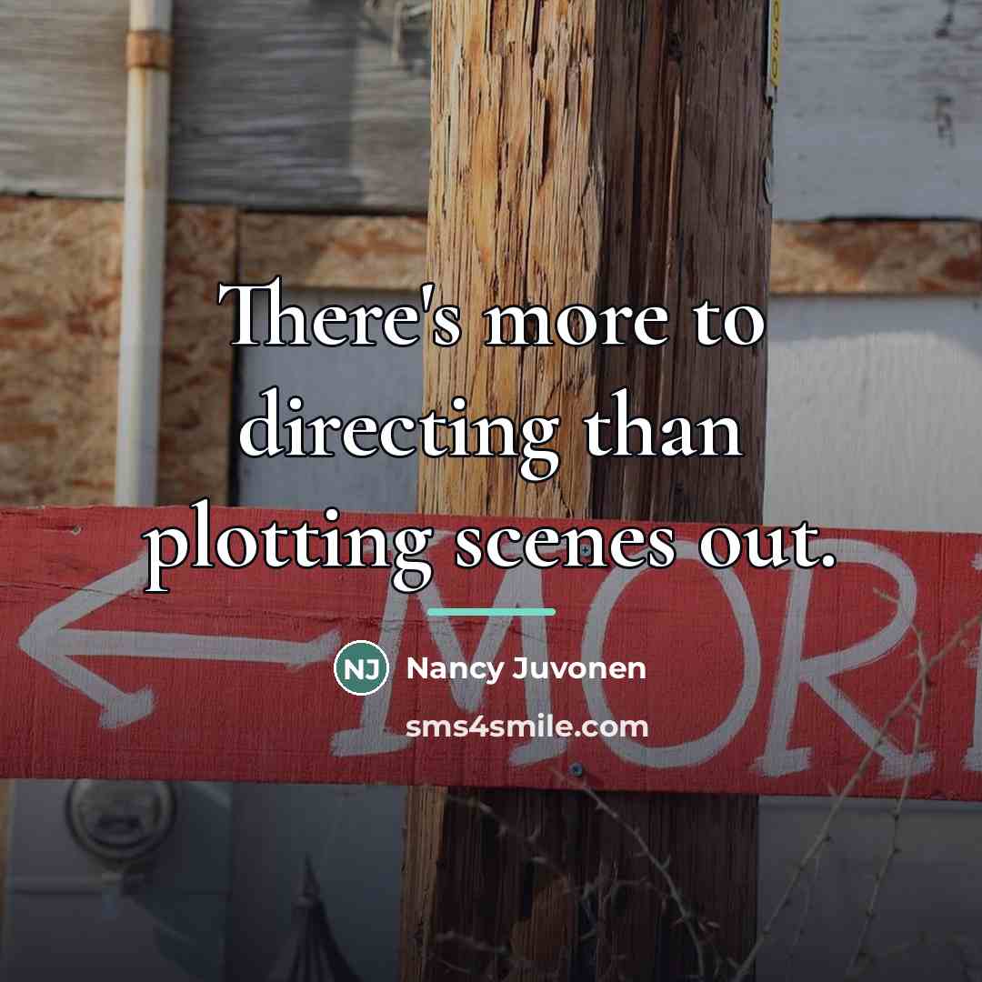 “There's more to directing than plotting scenes out.…” quote by Nancy Juvonen