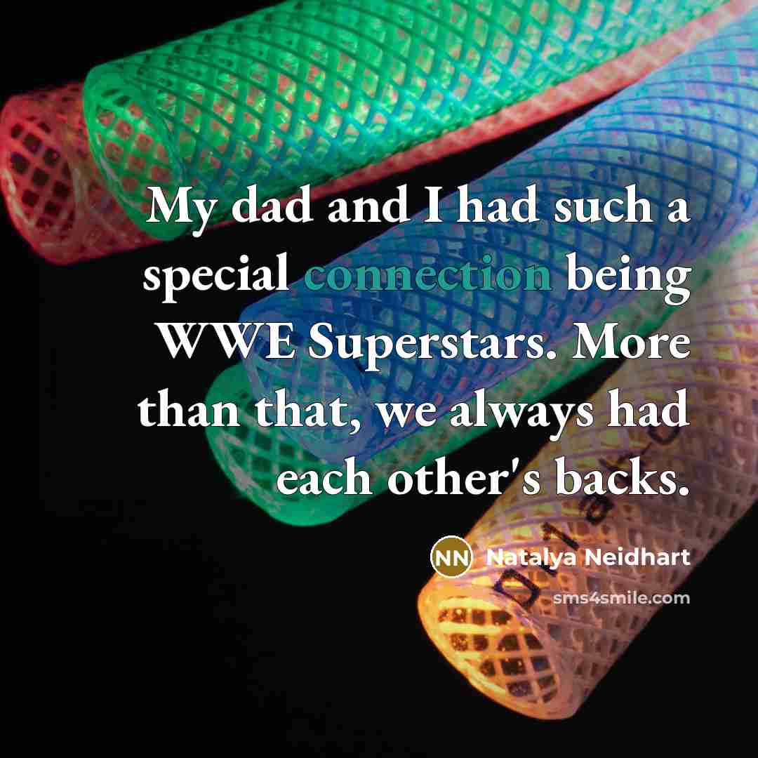 “My dad and I had such a special connection being…” quote by Natalya Neidhart