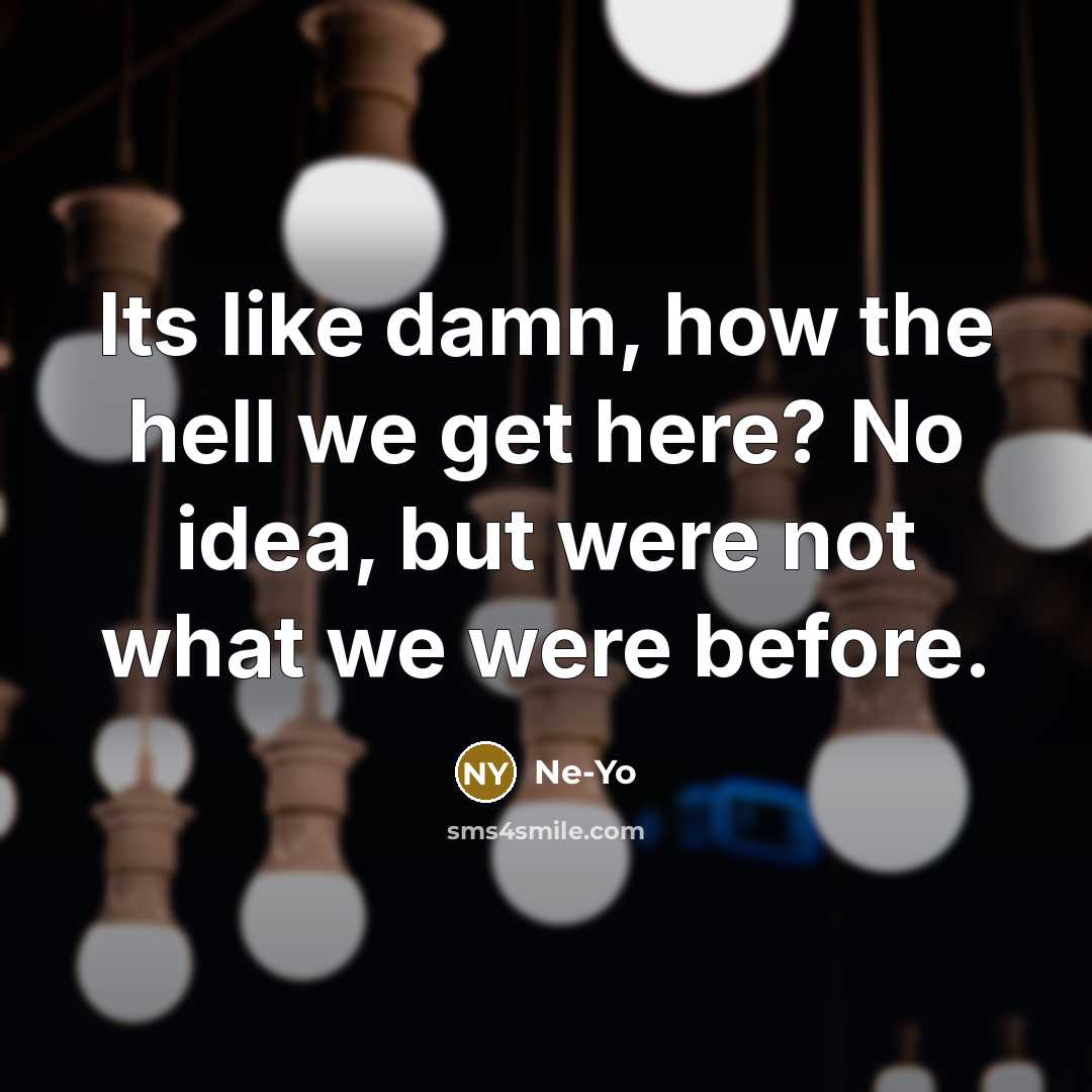 “Its like damn, how the hell we get here? No…” quote by Ne-yo