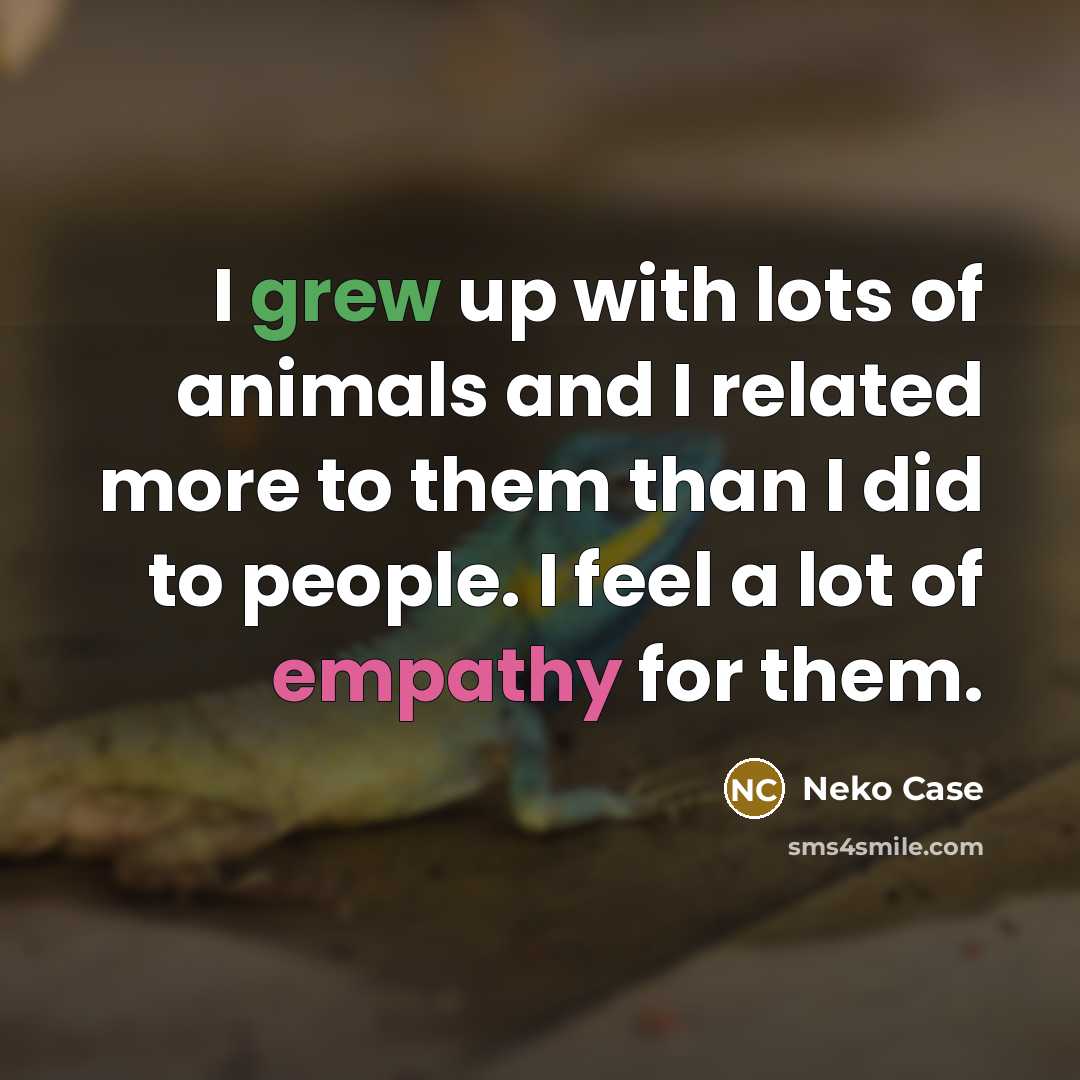 “I grew up with lots of animals and I related…” quote by Neko Case