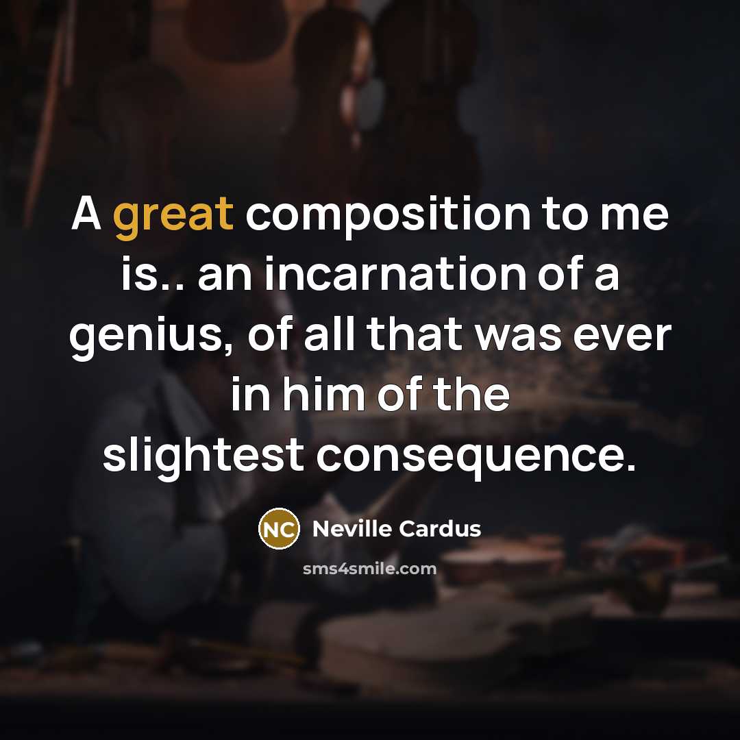 “A great composition to me is.. an incarnation of a…” quote by Neville Cardus