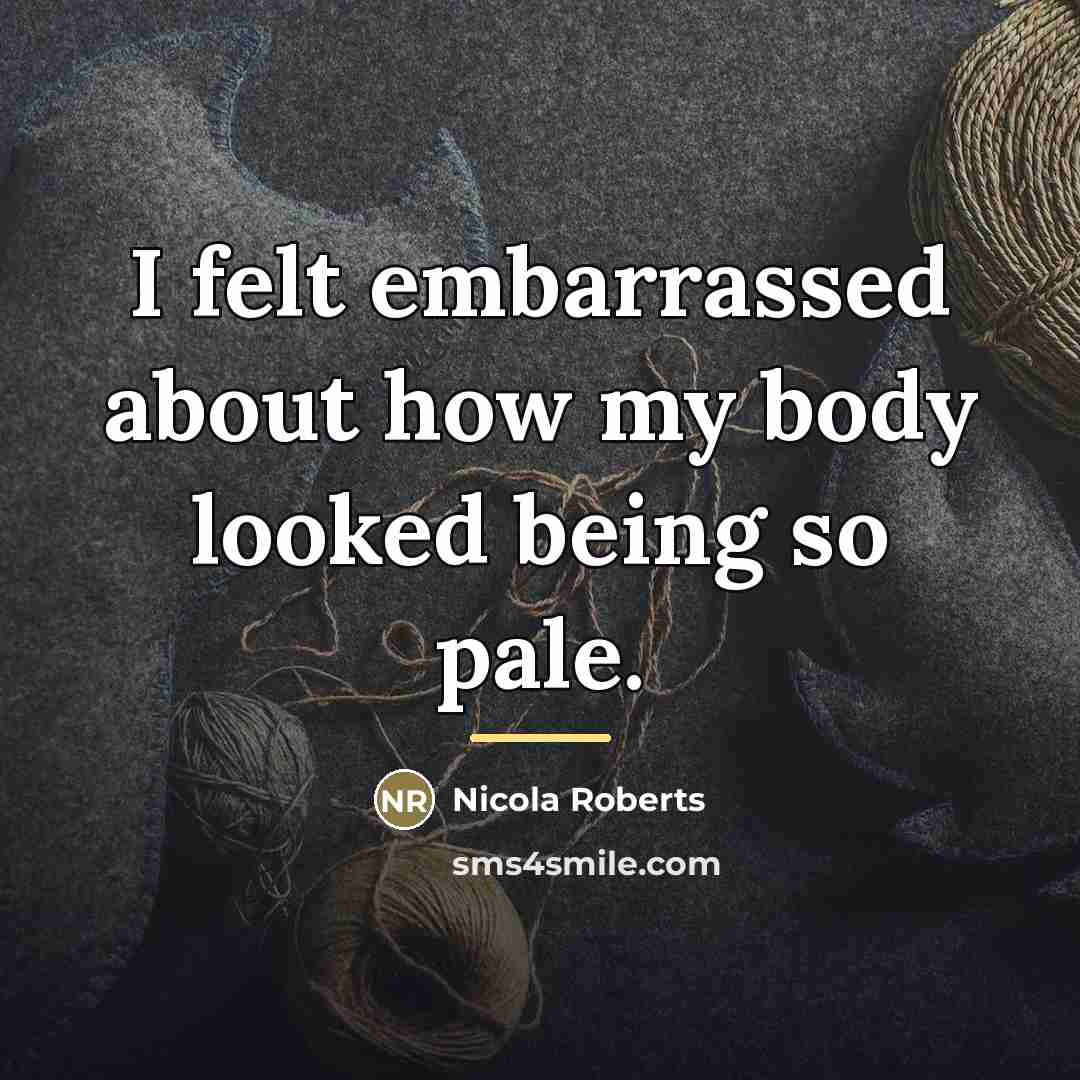“I felt embarrassed about how my body looked being so…” quote by Nicola Roberts