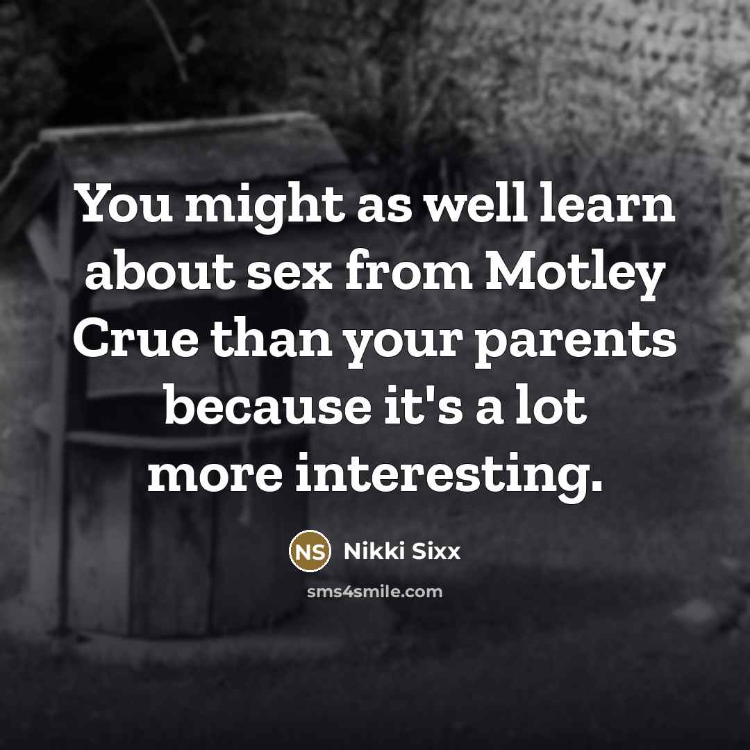 “You might as well learn about sex from Motley Crue…” quote by Nikki Sixx