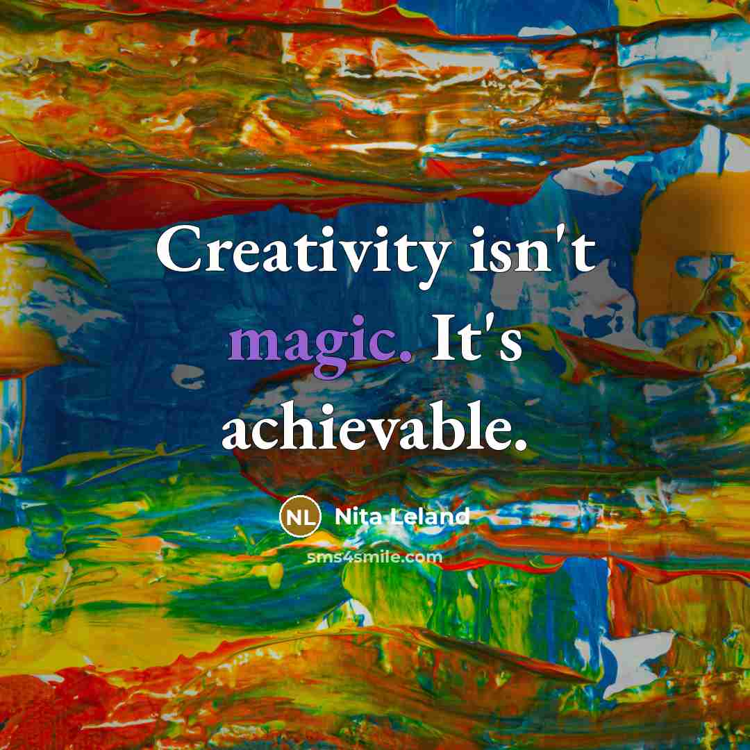 “Creativity isn't magic. It's achievable.” quote by Nita Leland