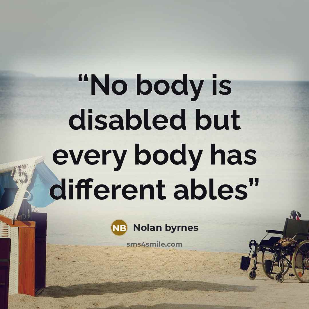 “No body is disabled but every body has different ables” quote by Nolan byrnes