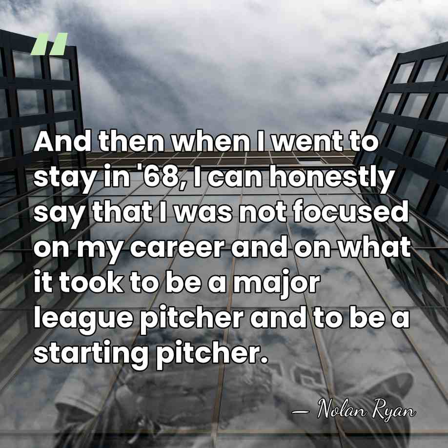 And then when I went to stay in '68, I can honestly&hellip; - Nolan Ryan