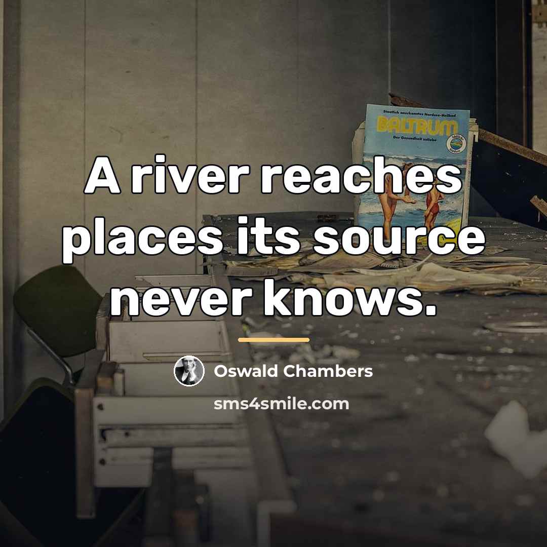 “A river reaches places its source never knows.…” quote by Oswald Chambers
