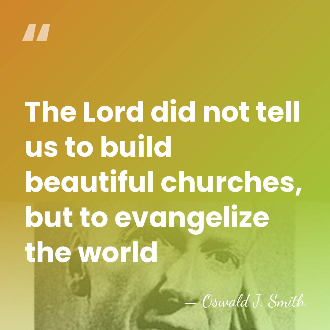 The Lord did not tell us to build beautiful churches, but to&hellip; - Oswald J. Smith