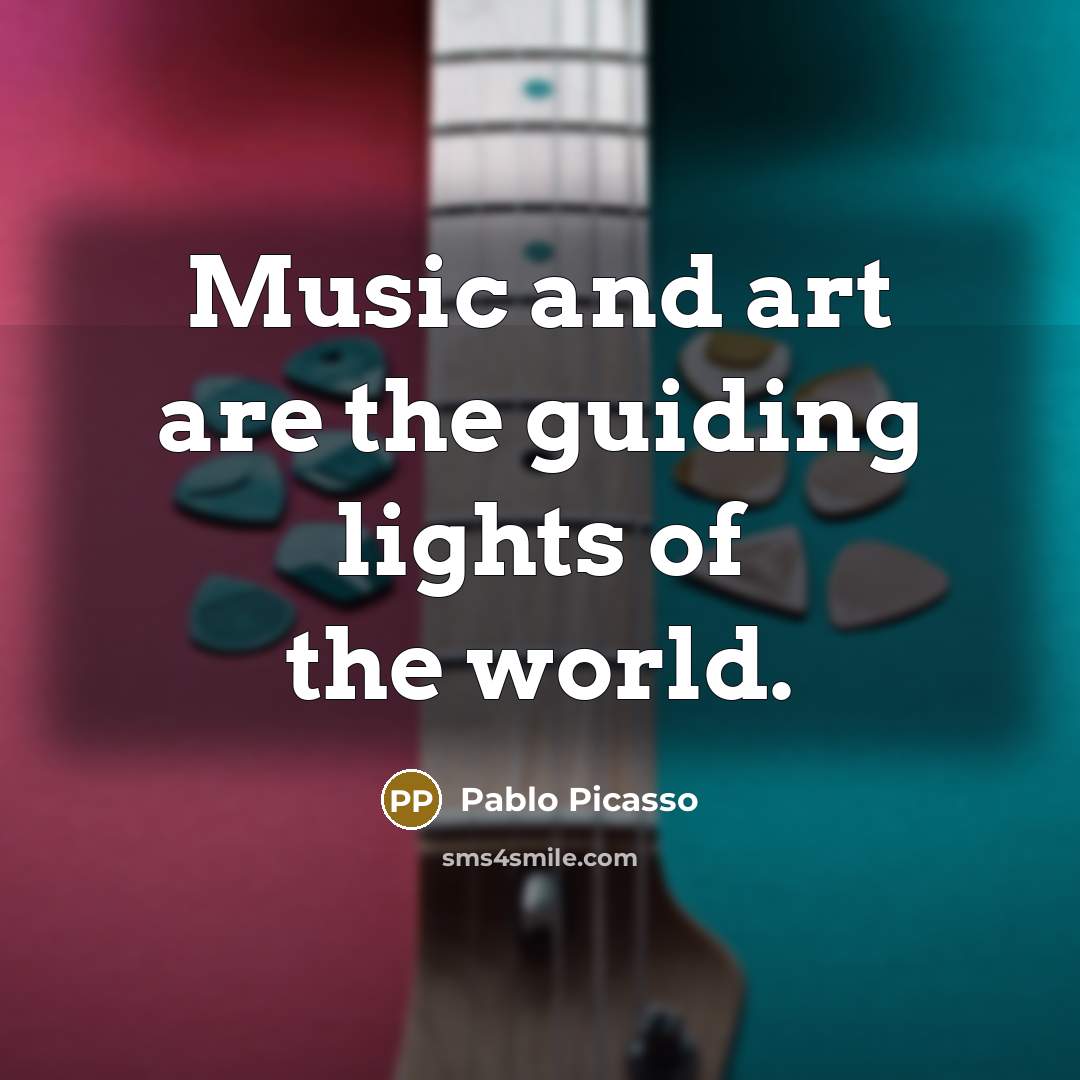 “Music and art are the guiding lights of the world.…” quote by Pablo Picasso