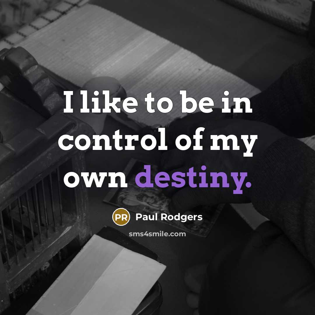 “I like to be in control of my own destiny.…” quote by Paul Rodgers