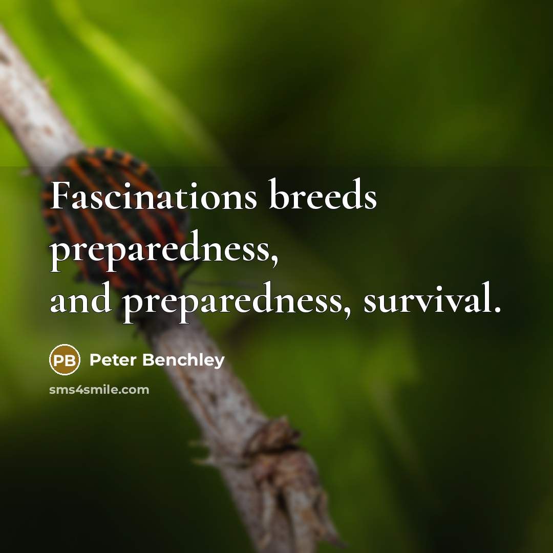 “Fascinations breeds preparedness, and preparedness, survival.…” quote by Peter Benchley