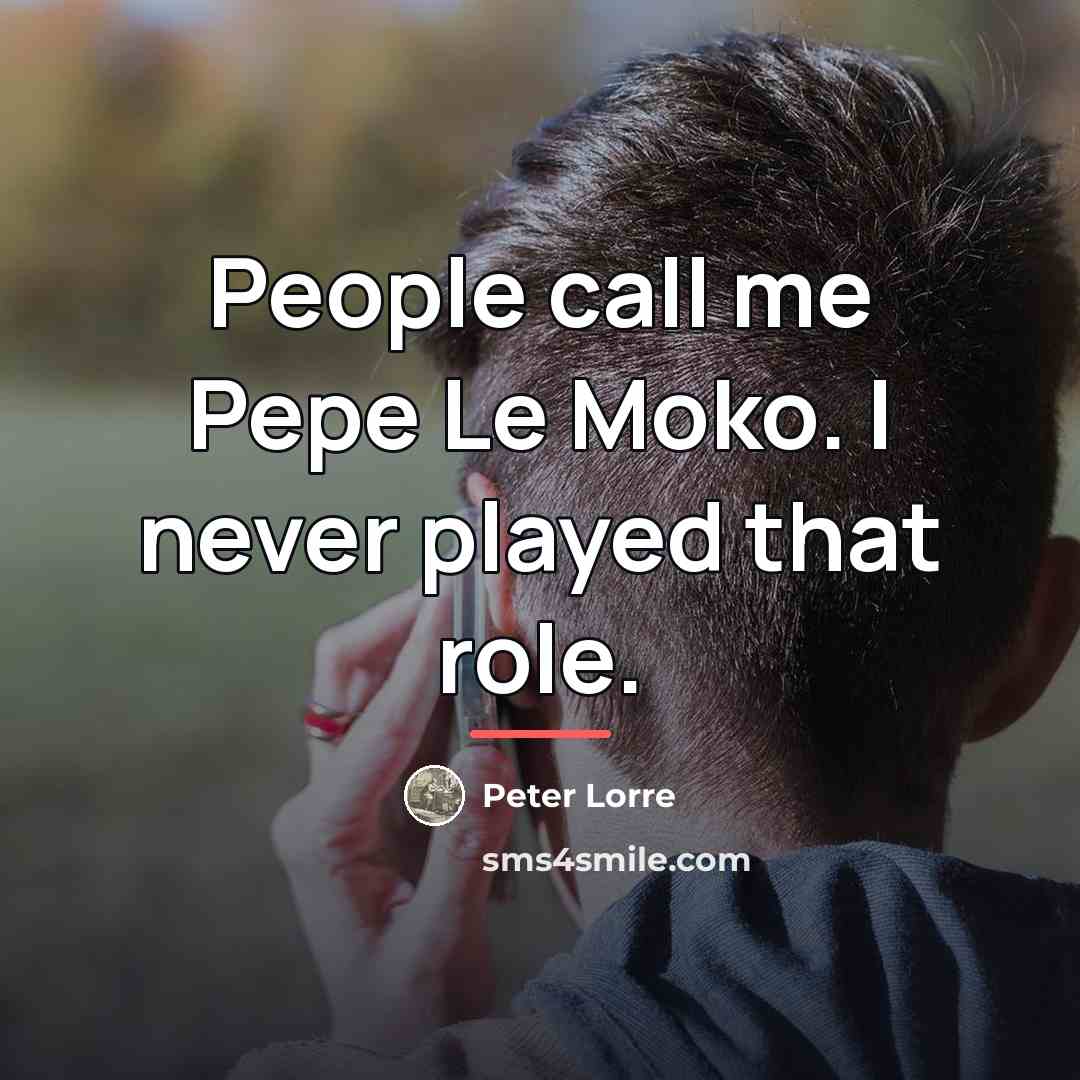 “People call me Pepe Le Moko. I never played that…” quote by Peter Lorre