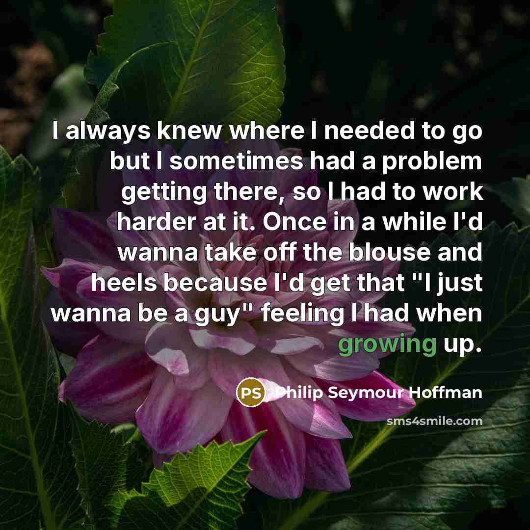 “I always knew where I needed to go but I…” quote by Philip Seymour Hoffman