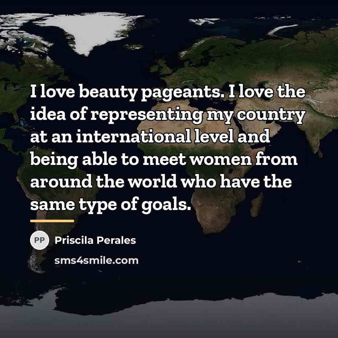 “I love beauty pageants. I love the idea of representing…” quote by Priscila Perales